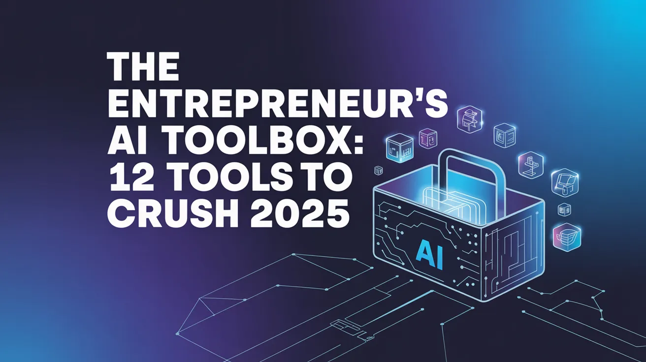 The Entrepreneur’s AI Toolbox: 12 Tools to Crush 2025